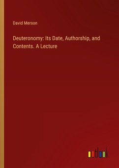 Deuteronomy: Its Date, Authorship, and Contents. A Lecture - Merson, David