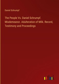 The People Vs. Daniel Schrumpf. Misdemeanor. Adulteration of Milk. Record, Testimony and Proceedings