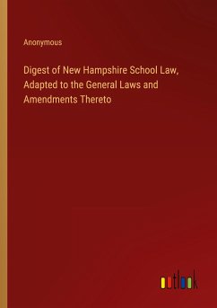 Digest of New Hampshire School Law, Adapted to the General Laws and Amendments Thereto