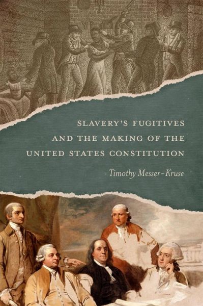 Slavery's Fugitives and the Making of the United States Constitution (eBook, ePUB) Slavery's Fugitives and the Making of the United States Constitution (eBook, ePUB)