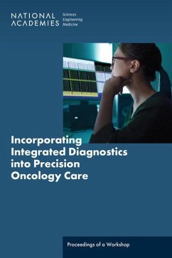 Incorporating Integrated Diagnostics Into Precision Oncology Care - National Academies of Sciences Engineering and Medicine; Health And Medicine Division; Division on Engineering and Physical Sciences; Division of Behavioral and Social Sciences and Education; Computer Science and Telecommunications Board; Board on Human-Systems Integration; Board On Health Care Services; National Cancer Policy Forum