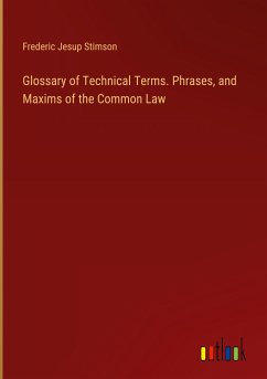 Glossary of Technical Terms. Phrases, and Maxims of the Common Law - Stimson, Frederic Jesup