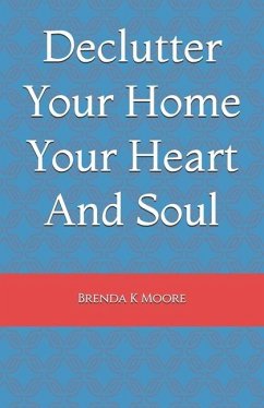 Declutter Your Home Your Heart And Soul - Moore, Brenda K