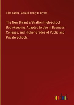The New Bryant & Stratton High-school Book-keeping. Adapted to Use in Business Colleges, and Higher Grades of Public and Private Schools