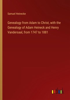 Genealogy from Adam to Christ, with the Genealogy of Adam Heineck and Henry Vandersaal, from 1747 to 1881