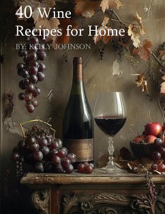 40 Wine Recipes for Home (eBook, ePUB) - Johnson, Kelly