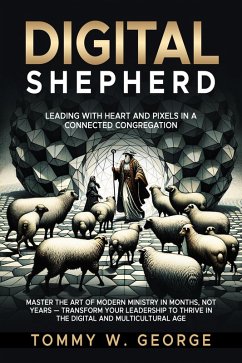 Digital Shepherd: Leading with Heart and Pixels in a Connected Congregation (eBook, ePUB) - George, Tommy