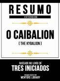 Resumo Estendido - O Caibalion (The Kybalion) - Baseado No Livro De Tres Iniciados (eBook, ePUB) Resumo Estendido - O Caibalion (The Kybalion) - Baseado No Livro De Tres Iniciados (eBook, ePUB)