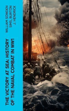 The Victory at Sea: History of the Naval Combat in WW1 (eBook, ePUB) - Sims, William Sowden; Hendrick, Burton J.