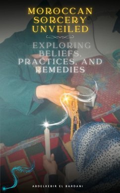 Moroccan Sorcery Unveiled: Exploring Beliefs, Practices, and Remedies (eBook, ePUB) - el bardani, abdelkebir; el bardani, abdelkebir