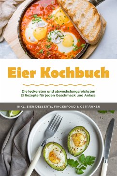 Eier Kochbuch: Die leckersten und abwechslungsreichsten Ei Rezepte für jeden Geschmack und Anlass - inkl. Eier Desserts, Fingerfood & Getränken (eBook, ePUB) - Neuhaus, Marie