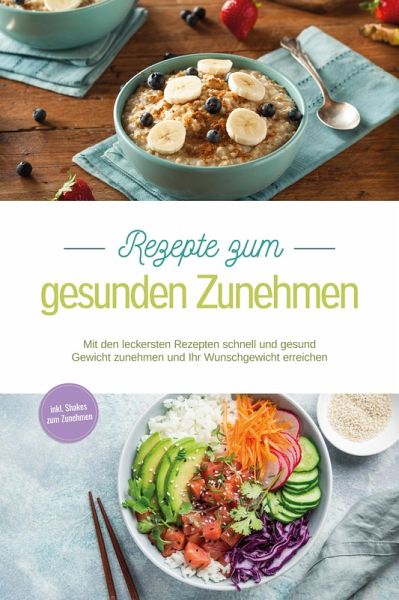 Rezepte zum gesunden Zunehmen: Mit den leckersten Rezepten schnell und gesund Gewicht zunehmen und Ihr Wunschgewicht erreichen - inkl. Shakes zum Zunehmen (eBook, ePUB)