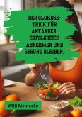 Der Glukose-Trick für Anfänger: Erfolgreich abnehmen und gesund bleiben.