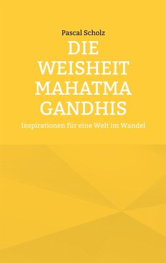 Die Weisheit Mahatma Gandhis - Scholz, Pascal