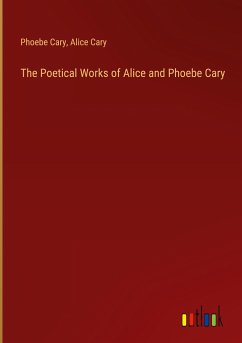 The Poetical Works of Alice and Phoebe Cary - Cary, Phoebe; Cary, Alice