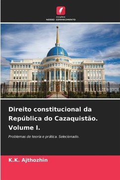 Direito constitucional da República do Cazaquistão. Volume I. - Ajthozhin, K.K.