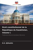 Droit constitutionnel de la République du Kazakhstan, Volume I.