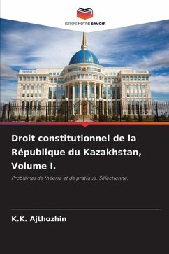 Droit constitutionnel de la République du Kazakhstan, Volume I. - Ajthozhin, K.K.