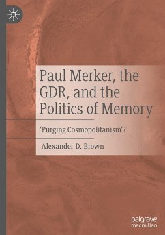 Paul Merker, the GDR, and the Politics of Memory - Brown, Alexander D.