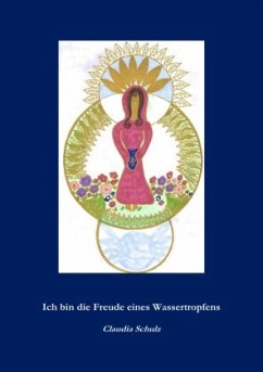 Ich bin die Freude eines Wassertropfens - Schulz, Claudia