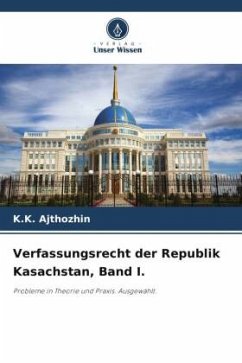 Verfassungsrecht der Republik Kasachstan, Band I. - Ajthozhin, K.K.