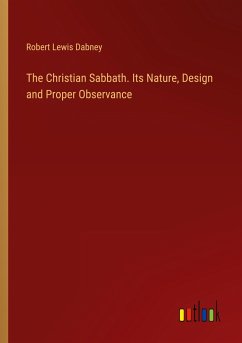 The Christian Sabbath. Its Nature, Design and Proper Observance - Dabney, Robert Lewis