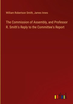 The Commission of Assembly, and Professor R. Smith's Reply to the Committee's Report - Smith, William Robertson; Innes, James