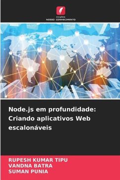 Node.js em profundidade: Criando aplicativos Web escalonáveis - KUMAR TIPU, RUPESH;BATRA, VANDNA;Punia, Suman