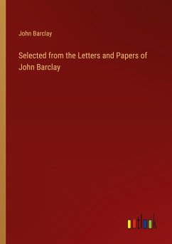 Selected from the Letters and Papers of John Barclay - Barclay, John