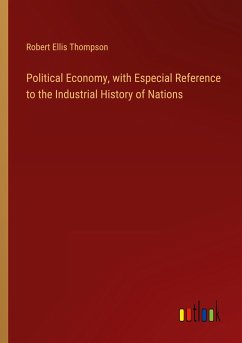 Political Economy, with Especial Reference to the Industrial History of Nations - Thompson, Robert Ellis