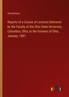 Reports of a Course of Lectures Delivered by the Faculty of the Ohio State University, Columbus, Ohio, to the Farmers of Ohio, January, 1881