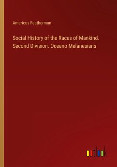 Social History of the Races of Mankind. Second Division. Oceano Melanesians