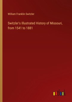 Switzler's Illustrated History of Missouri, from 1541 to 1881