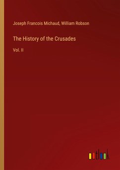 The History of the Crusades - Michaud, Joseph Francois; Robson, William