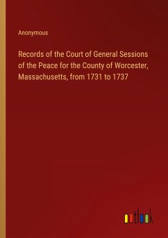 Records of the Court of General Sessions of the Peace for the County of Worcester, Massachusetts, from 1731 to 1737