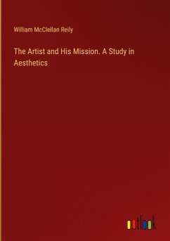 The Artist and His Mission. A Study in Aesthetics - Reily, William McClellan