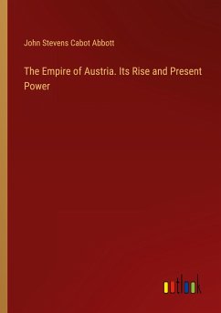 The Empire of Austria. Its Rise and Present Power - Abbott, John Stevens Cabot