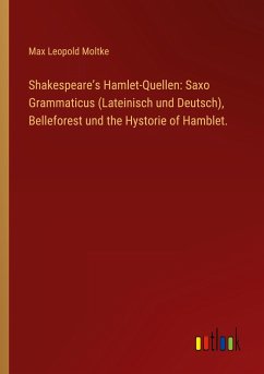 Shakespeare¿s Hamlet-Quellen: Saxo Grammaticus (Lateinisch und Deutsch), Belleforest und the Hystorie of Hamblet.