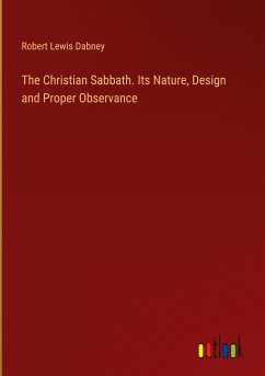 The Christian Sabbath. Its Nature, Design and Proper Observance