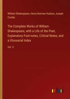 The Complete Works of William Shakespeare, with a Life of the Poet, Explanatory Foot-notes, Critical Notes, and a Glossarial Index