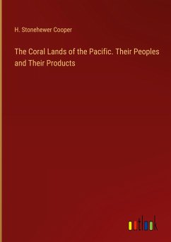 The Coral Lands of the Pacific. Their Peoples and Their Products