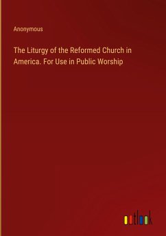 The Liturgy of the Reformed Church in America. For Use in Public Worship - Anonymous