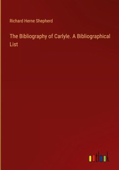 The Bibliography of Carlyle. A Bibliographical List