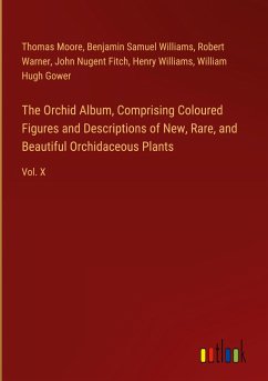 The Orchid Album, Comprising Coloured Figures and Descriptions of New, Rare, and Beautiful Orchidaceous Plants - Moore, Thomas; Williams, Benjamin Samuel; Warner, Robert; Fitch, John Nugent; Williams, Henry; Gower, William Hugh