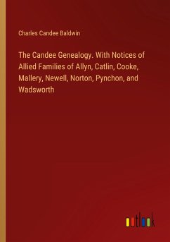 The Candee Genealogy. With Notices of Allied Families of Allyn, Catlin, Cooke, Mallery, Newell, Norton, Pynchon, and Wadsworth