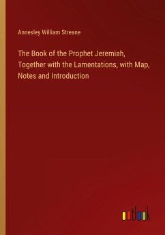 The Book of the Prophet Jeremiah, Together with the Lamentations, with Map, Notes and Introduction