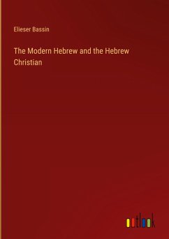 The Modern Hebrew and the Hebrew Christian - Bassin, Elieser