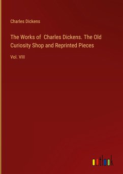 The Works of Charles Dickens. The Old Curiosity Shop and Reprinted Pieces
