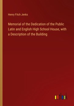 Memorial of the Dedication of the Public Latin and English High School House, with a Description of the Building - Jenks, Henry Fitch
