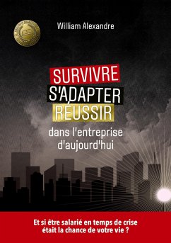 Survivre, s'adapter et réussir dans l'entreprise d'aujourd'hui - Alexandre, William